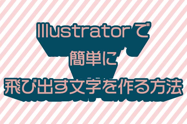 Illustrator Illustratorで簡単に飛び出す文字を作る方法 Web業界で働く人や興味がある人に役立つ情報サイト Qam カム