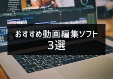 おすすめ動画編集ソフト3選